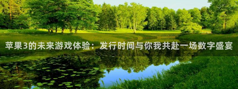 完美电竞登录注册账号是什么样的:苹果3的未来游戏体验:发行时间与你我共赴一场数字盛宴
